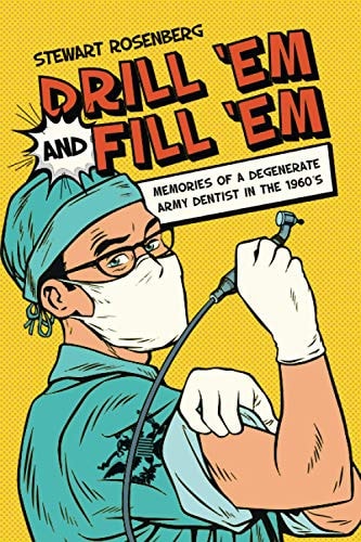 Drill'Em and Fill'Em Memories Of A Degenerate Army Dentist in the 1960's
