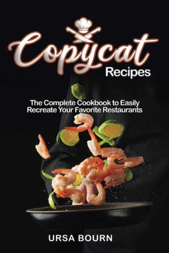 Copycat Recipes The Complete Cookbook to Easily Recreate Your Favorite Restaurants' Dishes at Home