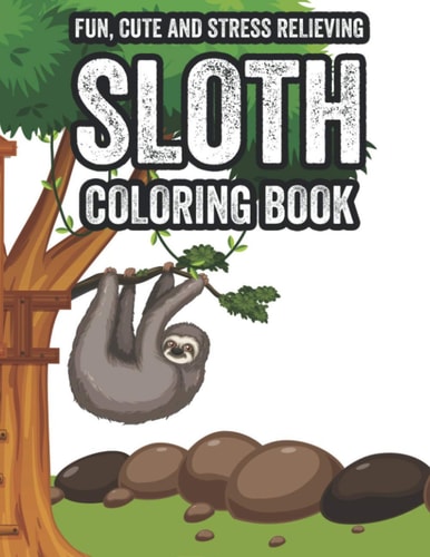 Fun, Cute and Stress Relieving Sloth Coloring Book Stress Relief Sloth Coloring Book For Relaxation, Relaxing Coloring Pages For Adults