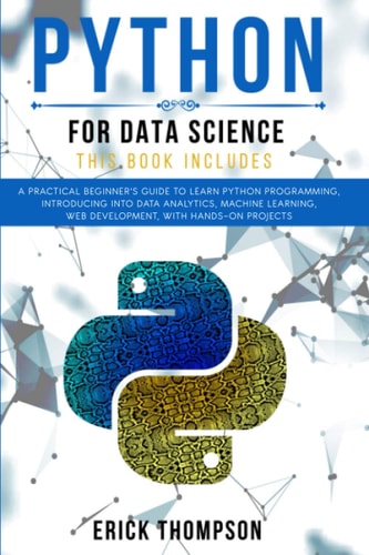 Python for Data Science 2 Books in 1. A Practical Beginner's Guide to Learn Python Programming, Introducing Into Data Analytics, Machine Learning, Web Development, with Hands-on Projects
