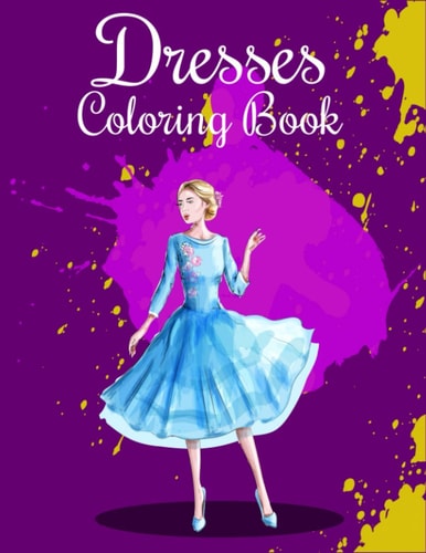 Dresses Coloring Book Fashion Coloring Book For Kids, Girls, Women, And Fashionistas Great Gift For Fashion Designers And Fashionistas On Any Occasions Like Christmas, Thanksgiving, Etc