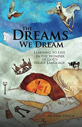 The Dreams We Dream Learning to Live in the Wonder of God's Night Language