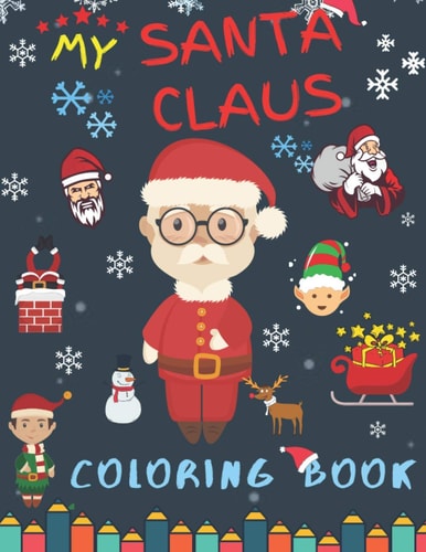 My Santa Claus Coloring Book Best Christmas Designs Fun for Kids, Gifts, Elves, Snowmen, Reindeer and More