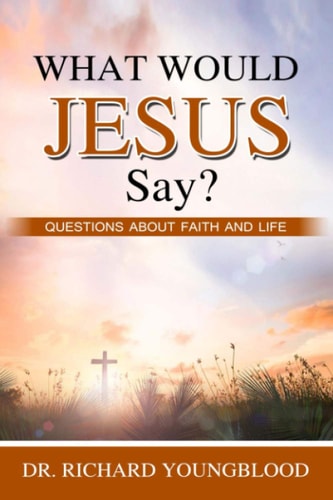 What Would Jesus Say? Questions about Faith and Life