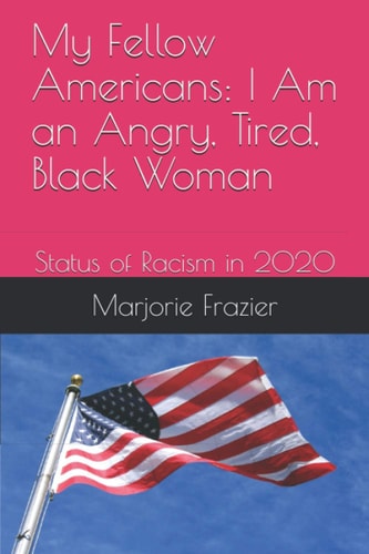 My Fellow Americans I Am an Angry, Tired, Black Woman: Status of Racism in 2020
