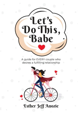 Let's Do This, Babe. A Guide for EVERY Couple who Desires a Fulfilling Relationship.