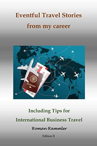 Eventful Travel Stories from My Career Including Tips for International Business Travel