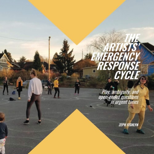 The Artists' Emergency Response Cycle Play, Ambiguity, and Open-ended Questions in Urgent Times