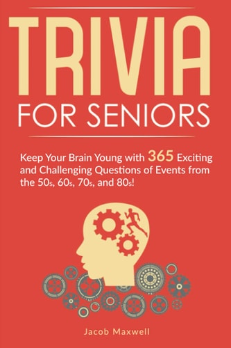 Trivia for Seniors Keep Your Brain Young with 365 Exciting and Challenging Questions of Events from the 50s, 60s, 70s, and 80s!