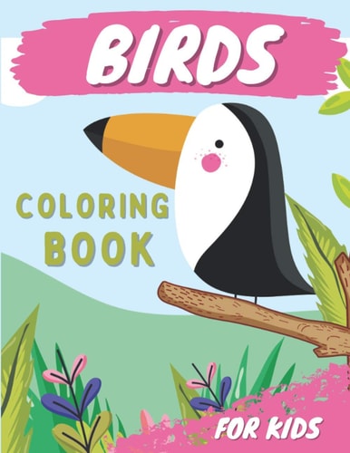 Birds Coloring Book For Kids Bird Coloring Book For Toddlers Ages 3-6 With Unique Illustrations, Including Parrots, Owls, Hummingbirds And More!