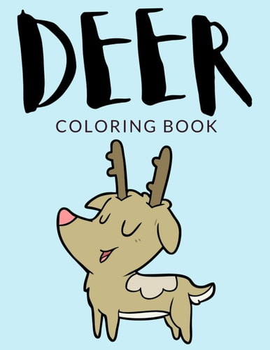 Deer Coloring Book Deer Coloring Pages For Preschoolers, Over 30 Pages to Color, Perfect Cute Deer Animal Coloring Books for Boys, Girls, and Kids of Ages 4-8 and Up - Hours Of Fun Guaranteed!