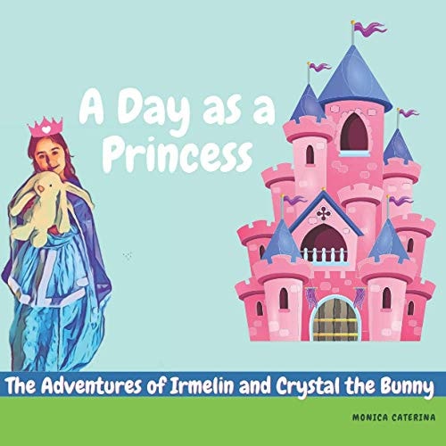 The Adventures of Irmelin and Crystal the Bunny A Day as a Princess