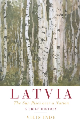 Latvia The Sun Rises Over a Nation: A Brief History