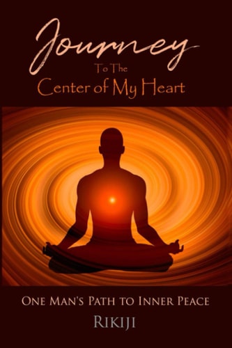 Journey to the Center of My Heart One Man's Path to Inner Peace