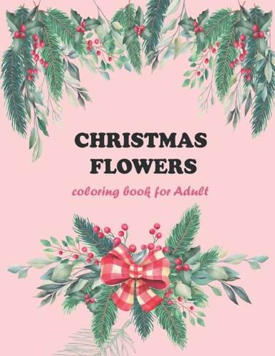 Christmas Flowers Coloring Book for Adult A Christmas Coloring Book For Adults Featuring Authentic Images Of Vintage Christmas Themed Flowers