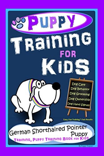 Puppy Training for Kids, Dog Care, Dog Behavior, Dog Grooming, Dog Ownership, Dog Hand Signals, Easy, Fun Training * Fast Results, German Shorthaired Puppy Training, Puppy Training Book for Kids
