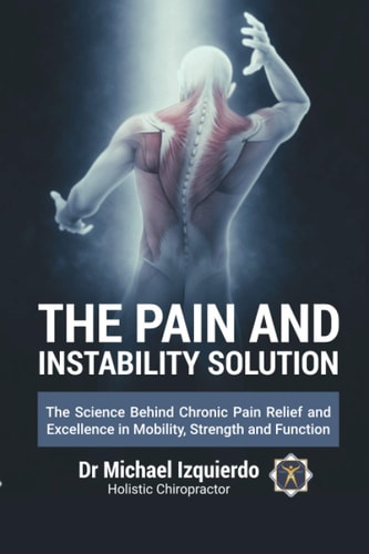 The Pain and Instability Solution The Science Behind Chronic Pain Relief and Excellence in Mobility, Strength and Function
