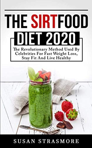The Sirtfood Diet 2020 The Revolutionary Method Used By Celebrities For Fast Weight Loss, Stay Fit And Live Healthy