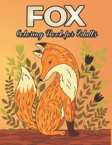 Fox Coloring Book for Adults Fox Designs to Help You Relax and Unwind Plants and Wildlife for Stress