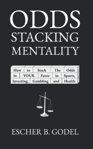 Odds Stacking Mentality How to Stack the Odds in YOUR Favor in Sports, Investing, Gambling, and Health