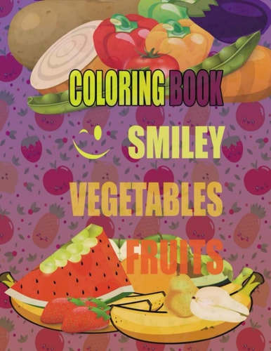 Coloring Book Fruits and Vegetables Funny Coloring Book: Amazing Coloring Books Activity for Kids, Cute With Smiley Fruits and Vegetables, Workbook for Toddlers & Kids, Page Large 8.5 X 11"