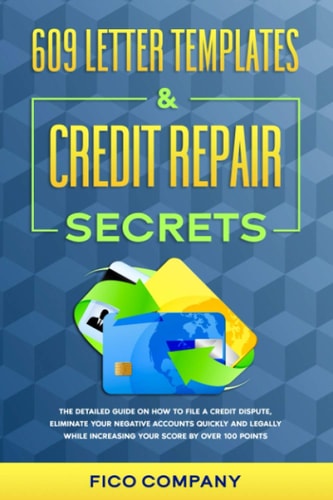609 Letter Templates & Credit Repair Secrets The Detailed Guide on How To File a Credit Dispute, Eliminate Your Negative Accounts Quickly and Legally While Increasing Your Score by Over 100 Points