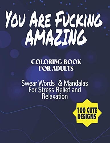 You Are Fucking Amazing Coloring Book For Adults Swear Words & Mandalas For Stress Relief and Relaxation - 100 Cute Designs
