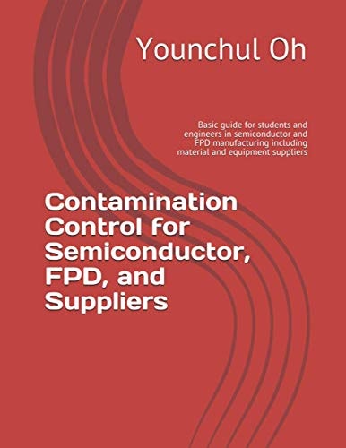 Contamination Control for Semiconductor, FPD, and Suppliers Basic Guide for Students and Engineers in Semiconductor and FPD Manufacturing Including Material and Equipment Suppliers