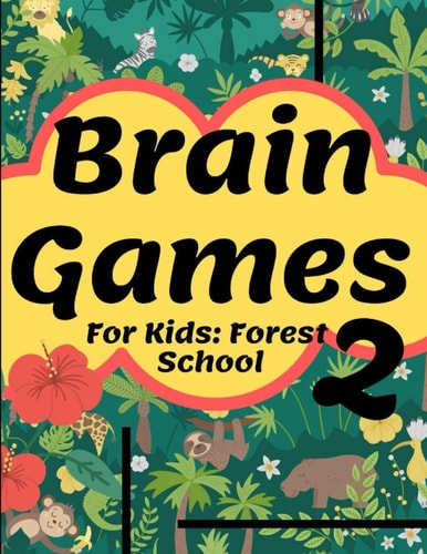 Brain Games For Kids Forest School 2: Smart And Clever Kids Fun For Girls And Boys 3-8 Year Olds Brain Teasers Cute Book Perfectly Logical Challenging Color Pages