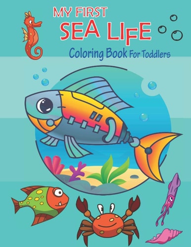 My First Sea Life Coloring Book for Toddlers Big Sea Life Coloring Book For for Toddlers Preschoolers - 50 Underwater Ocean Creatures Coloring Pages - Life Under The Sea Coloring Book for Toddlers