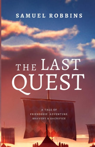 The Last Quest A Tale of Friendship, Adventure, Bravery, & Sacrifice