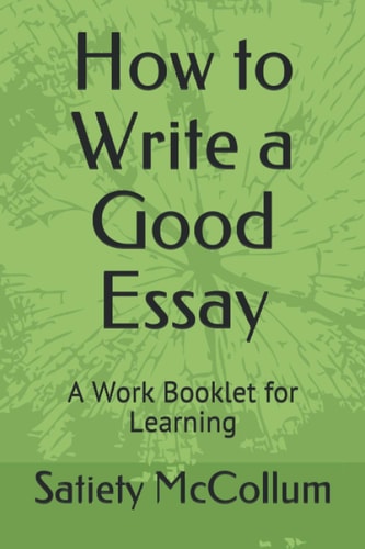 How to Write a Good Essay A Work Booklet for Learning
