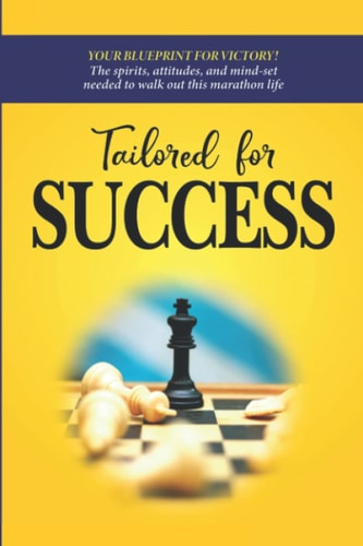 Tailored for Success Your Blueprint for Victory The Spirits Attitudes and Mind Set Needed to Walk Out this Marathon Life