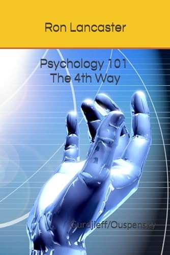 Psychology 101 Plus Instruction and Commentary on Understaning Human Behavior; Using the 4th Way Psychology as a Guide