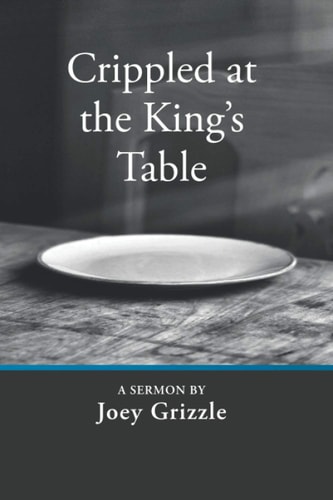 Crippled at the King's Table A Sermon by Joey Grizzle
