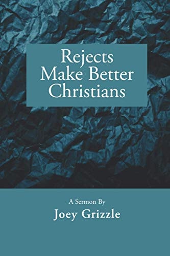 Rejects Make Better Christians A Sermon by Joey Grizzle