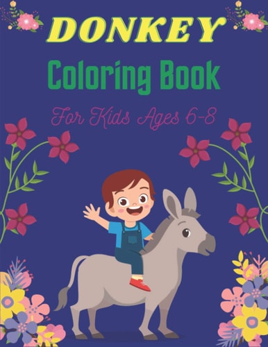 DONKEY Coloring Book For Kids Ages 6-8 Funny Kids Coloring Book Featuring With Funny, Cute And Realistic Donkey (Lovely Gifts for Children's)