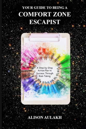 YOUR GUIDE TO BEING A COMFORT ZONE ESCAPIST A Step-by-step Action Plan to Success Through... Risk-taking