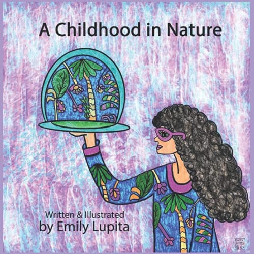 A Childhood in Nature Written and Illustrated by Artist Emily Lupita