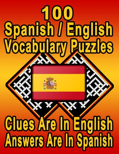 100 Spanish/English Vocabulary Puzzles Learn and Practice Spanish By Doing FUN Puzzles! 100 8.5 X 11 Crossword Puzzles With Clues In English, Answers in Spanish