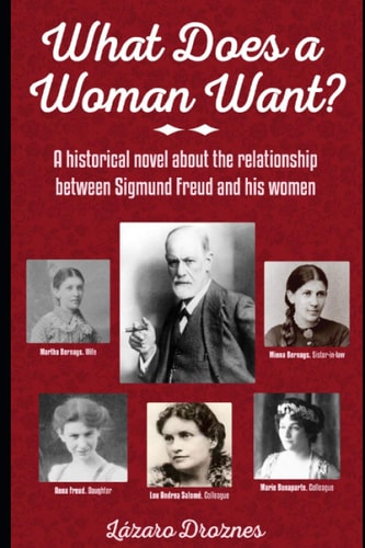 What Does a Woman Want? A Historical Novel about the Relationship Between Sigmund Freud and the 5 Most Important Women in His Life