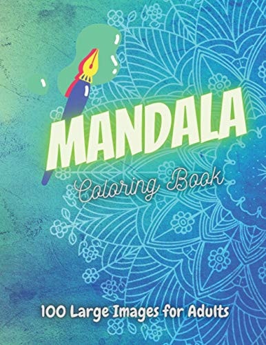 Mandala Coloring Book 100 Large Images For Adults Adults Coloring Book Featuring Beautiful Mandalas Designed to Soothe the Soul and for Good Vibes.
