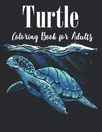 Turtle Coloring Book for Adults An Adults Turtle Coloring Book with Sea Turtles for Stress Relief and Relaxation