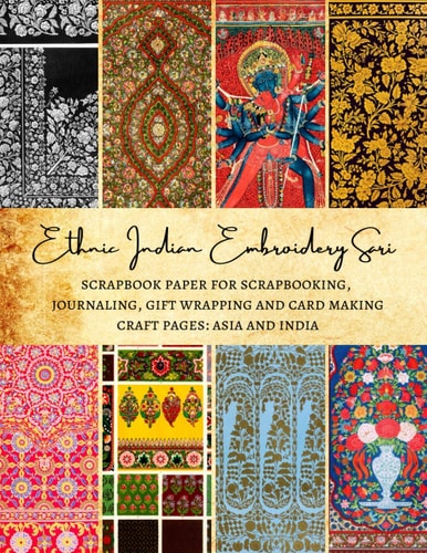 Ethnic Indian Embroidery Sari Scrapbook Paper for Scrapbooking, Journaling, Gift Wrapping and Card Making Craft Pages Asia and India: Premium Double-Sided Sheets for Crafters