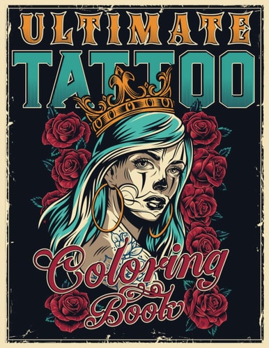 Ultimate Tattoo Coloring Book Over 180 Coloring Pages For Adult Relaxation With Beautiful Modern Tattoo Designs Such As Sugar Skulls, Hearts, Roses and More!