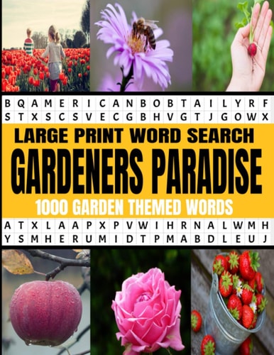 Large Print Word Search Gardeners Paradise 1000 Garden Themed Words A Real Word Find Puzzle Book for the Avid Gardener - Fun Relaxing and Challenging Word Finds - Exercise the Brain and Help with Memory and Visiaul Acuity - Great for Adults and Seniors