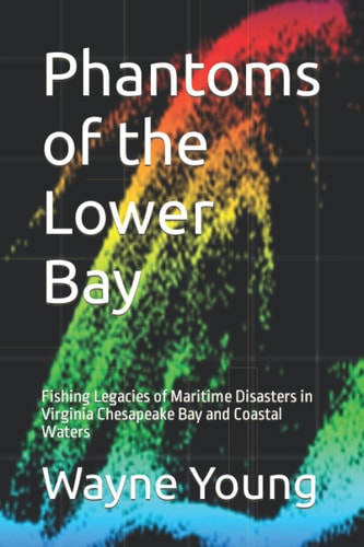 Phantoms of the Lower Bay Fishing Legacies of Maritime Disasters in Virginia Chesapeake Bay and Coastal Waters
