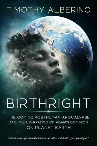 Birthright The Coming Posthuman Apocalypse and the Usurpation of Adam's Dominion on Planet Earth