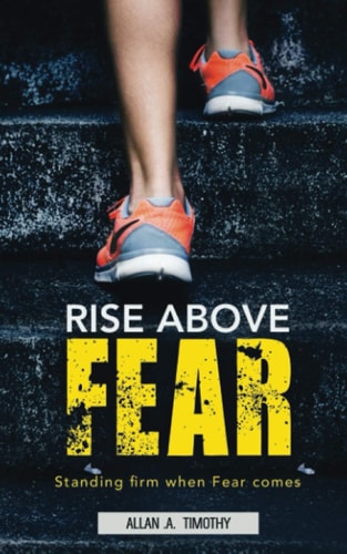 Rise Above Fear Standing Firm when Fear Comes