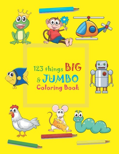 123 Things BIG & JUMBO Coloring Book 123 Coloring Pages!!, Easy, LARGE, GIANT Beautiful Pictures Coloring Books for Toddlers, Kids Ages 3-8